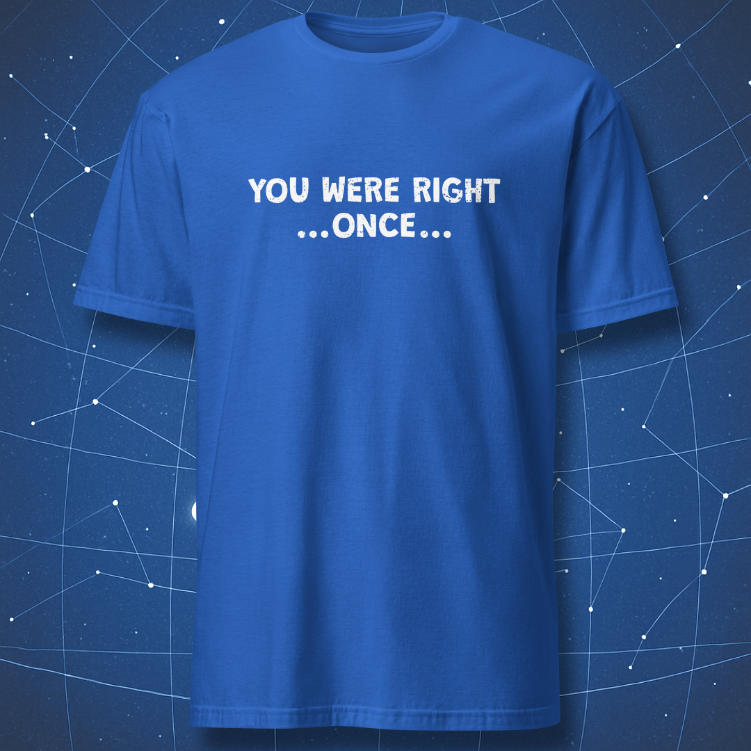 Navy T-shirt featuring minimalist white text “You Were Right… Once…” — witty humor shirt for introverts and smartasses.