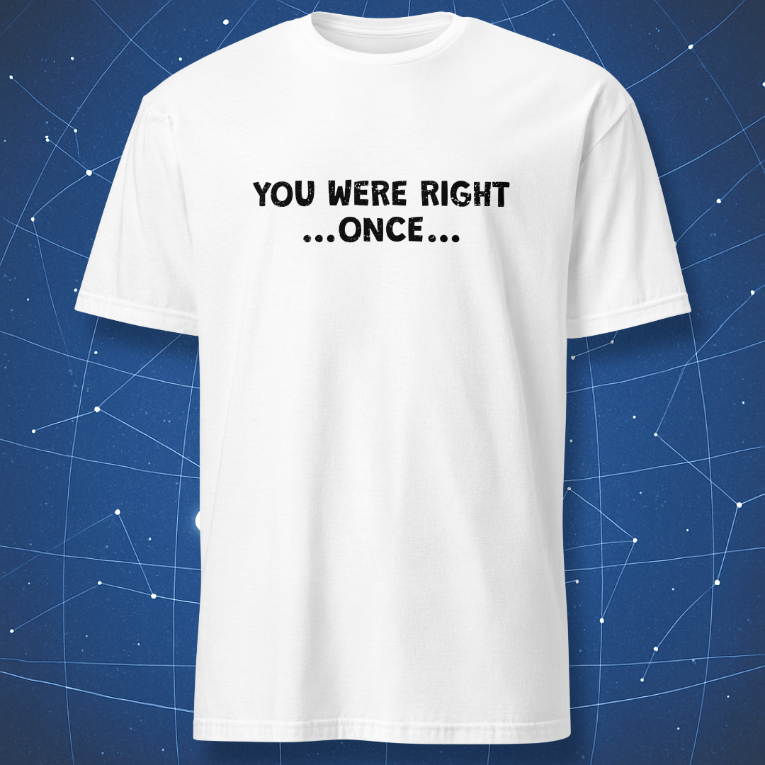 White T-shirt with black text “You Were Right… Once…” — minimal sarcastic humor tee.