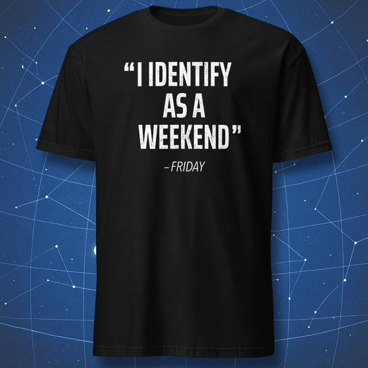 Black T-shirt with bold white text reading “I identify as a weekend – Friday” in distressed font, funny Friday shirt.