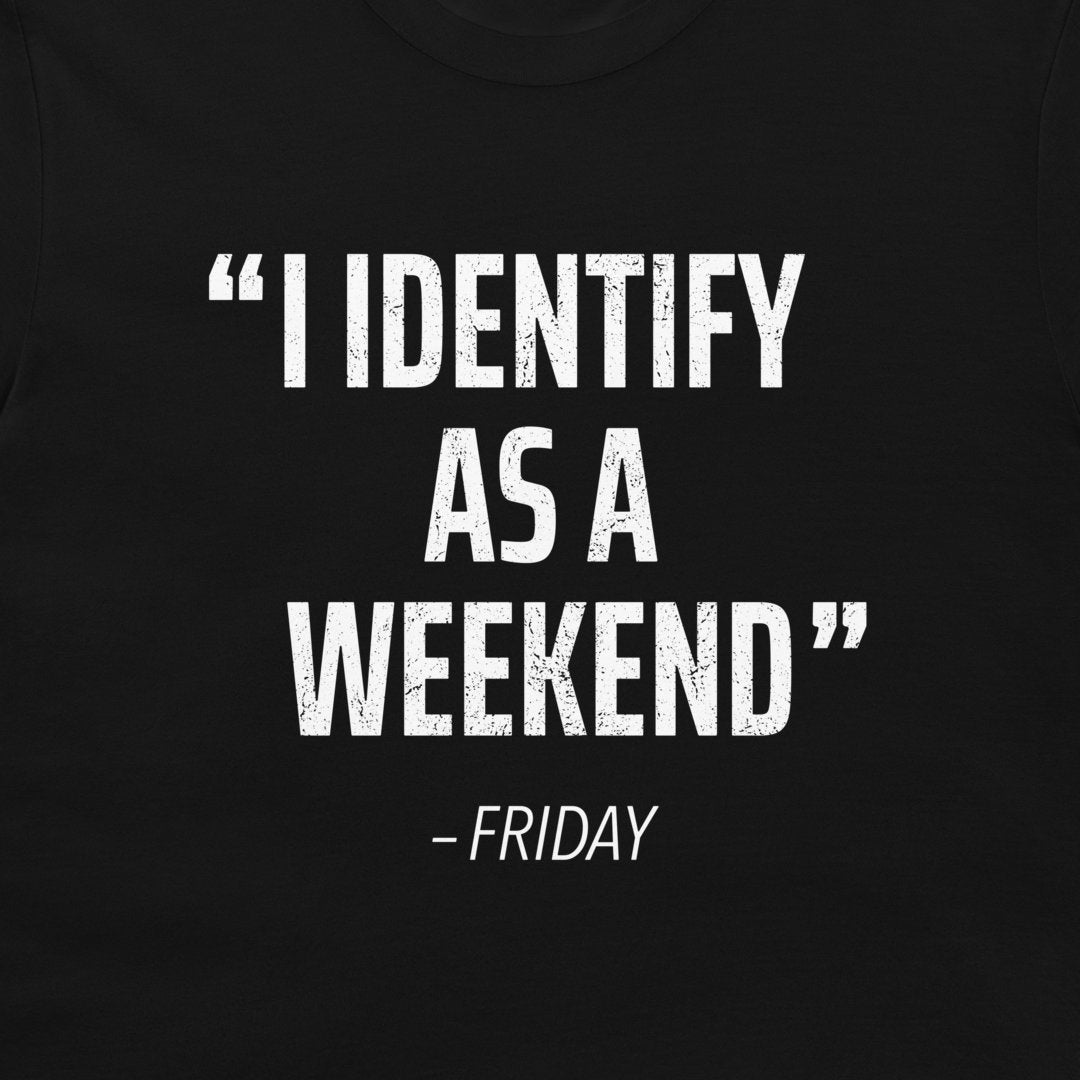 A close-up of a black t-shirt featuring a distressed white typographic print that reads “I IDENTIFY AS A WEEKEND” with “- FRIDAY” underneath.