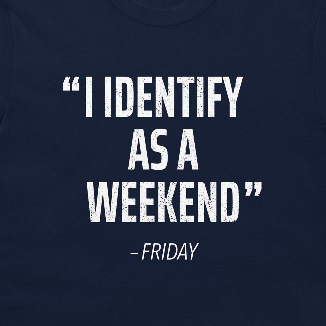 A close-up of a navy blue t-shirt featuring a distressed white typographic print that reads “I IDENTIFY AS A WEEKEND” with “- FRIDAY” underneath.