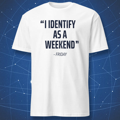 White shirt with black text quote “I identify as a weekend – Friday” minimalist humor tee.