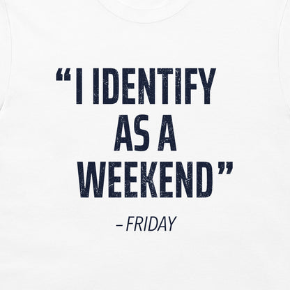 White t-shirt featuring a dark navy blue distressed text graphic that reads: 'I IDENTIFY AS A WEEKEND' followed by '- FRIDAY'.