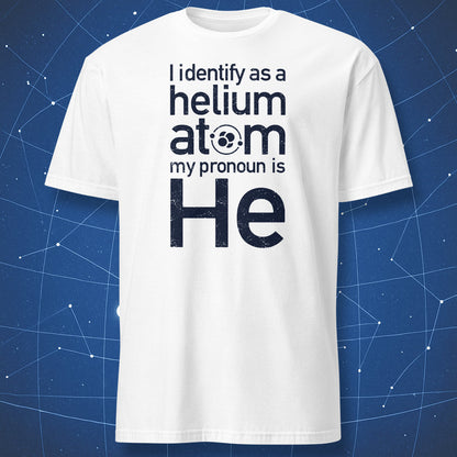 White T-shirt with black typography “I Identify as a Helium Atom – My Pronoun Is He” – funny chemistry and physics humor T-shirt by DorkMatter.