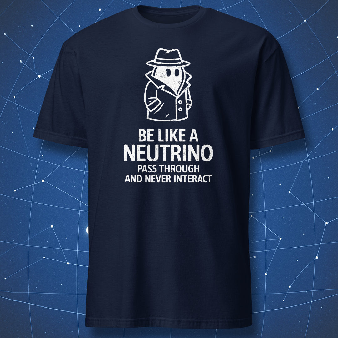 Navy T-shirt with chalk-style neutrino detective character and quote “Be Like a Neutrino – Pass Through and Never Interact” – funny science shirt by DorkMatter.
