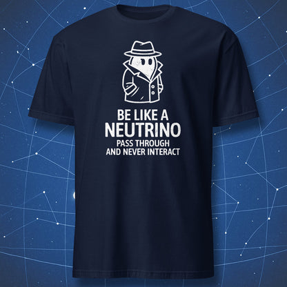 Navy T-shirt with chalk-style neutrino detective character and quote “Be Like a Neutrino – Pass Through and Never Interact” – funny science shirt by DorkMatter.