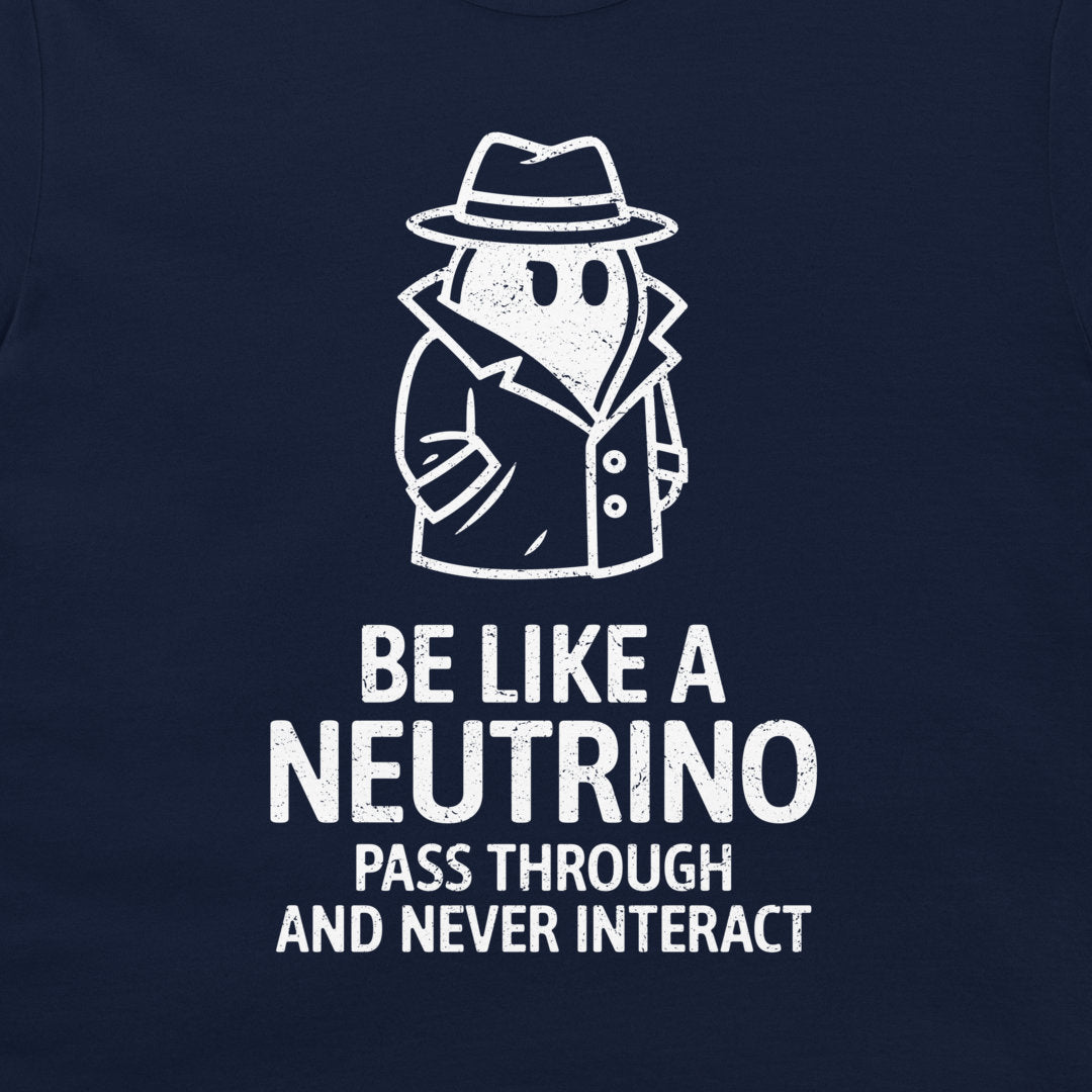 Be Like a Neutrino - T-Shirt