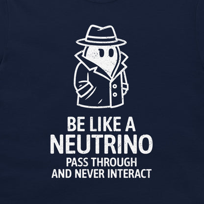Be Like a Neutrino - T-Shirt