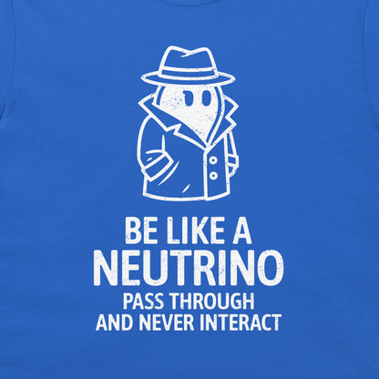 Be Like a Neutrino - T-Shirt