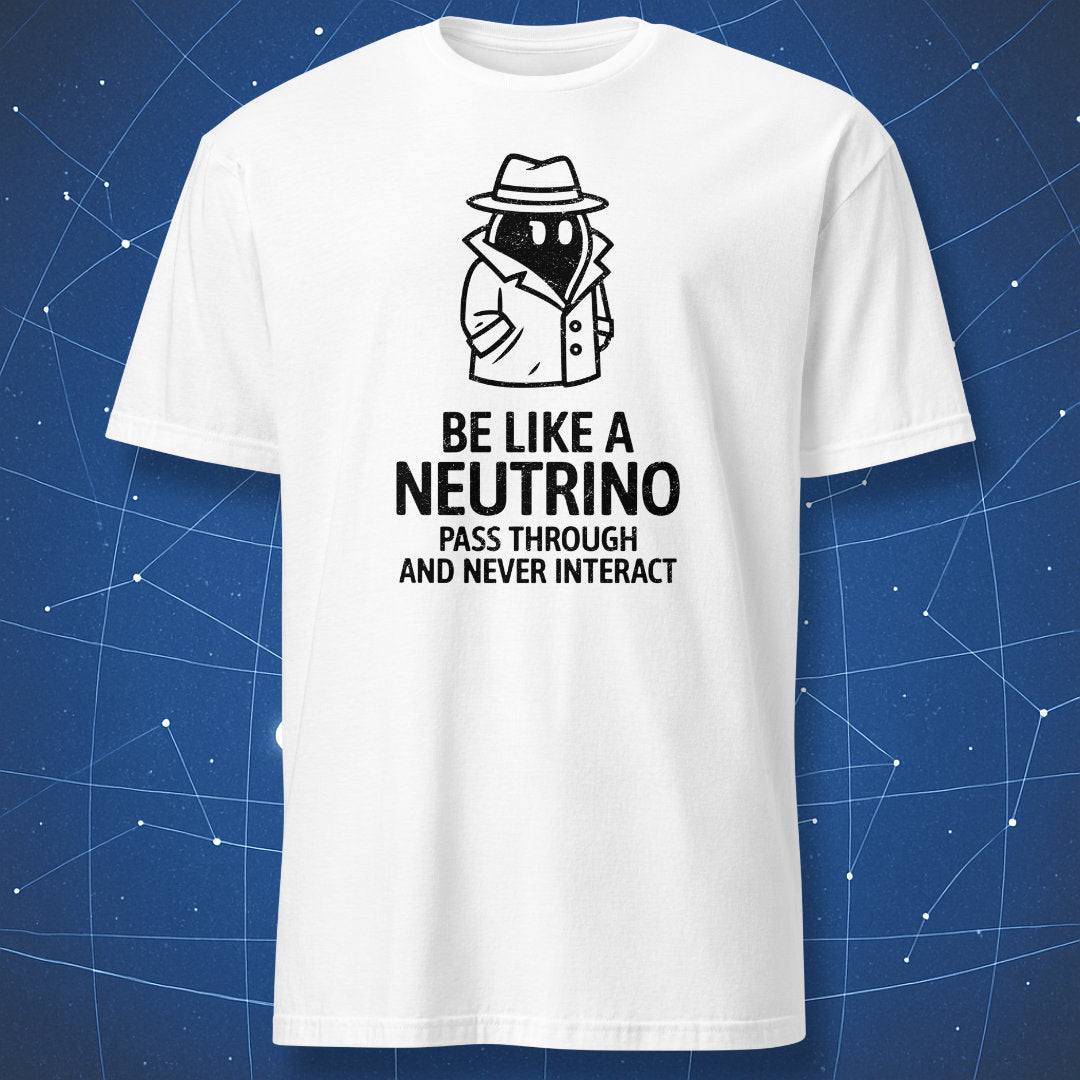 White T-shirt with cartoon neutrino in trench coat and text “Be Like a Neutrino – Pass Through and Never Interact” – funny physics T-shirt by DorkMatter.