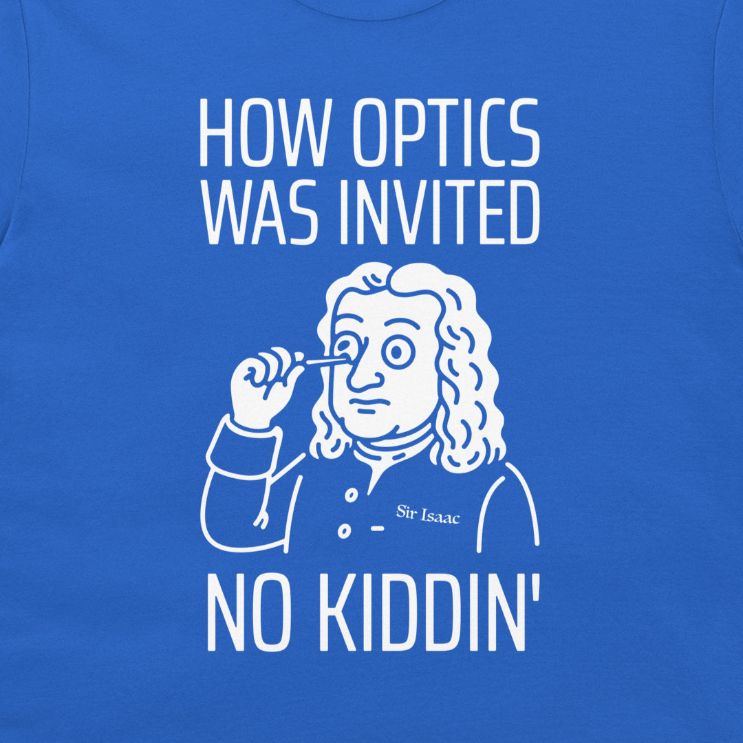 A close-up of a royal blue t-shirt featuring a white graphic print. The design shows a cartoon illustration of Sir Isaac Newton holding a magnifying glass to his eye, with the text 'HOW OPTICS WAS INVITED' above and 'NO KIDDIN'' below.