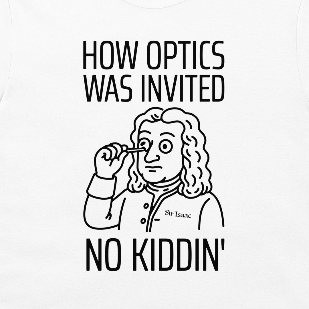 A white t-shirt featuring a black graphic print of Isaac Newton adjusting his eyeglasses, with the text 'HOW OPTICS WAS INVITED' above and 'NO KIDDIN'' below.