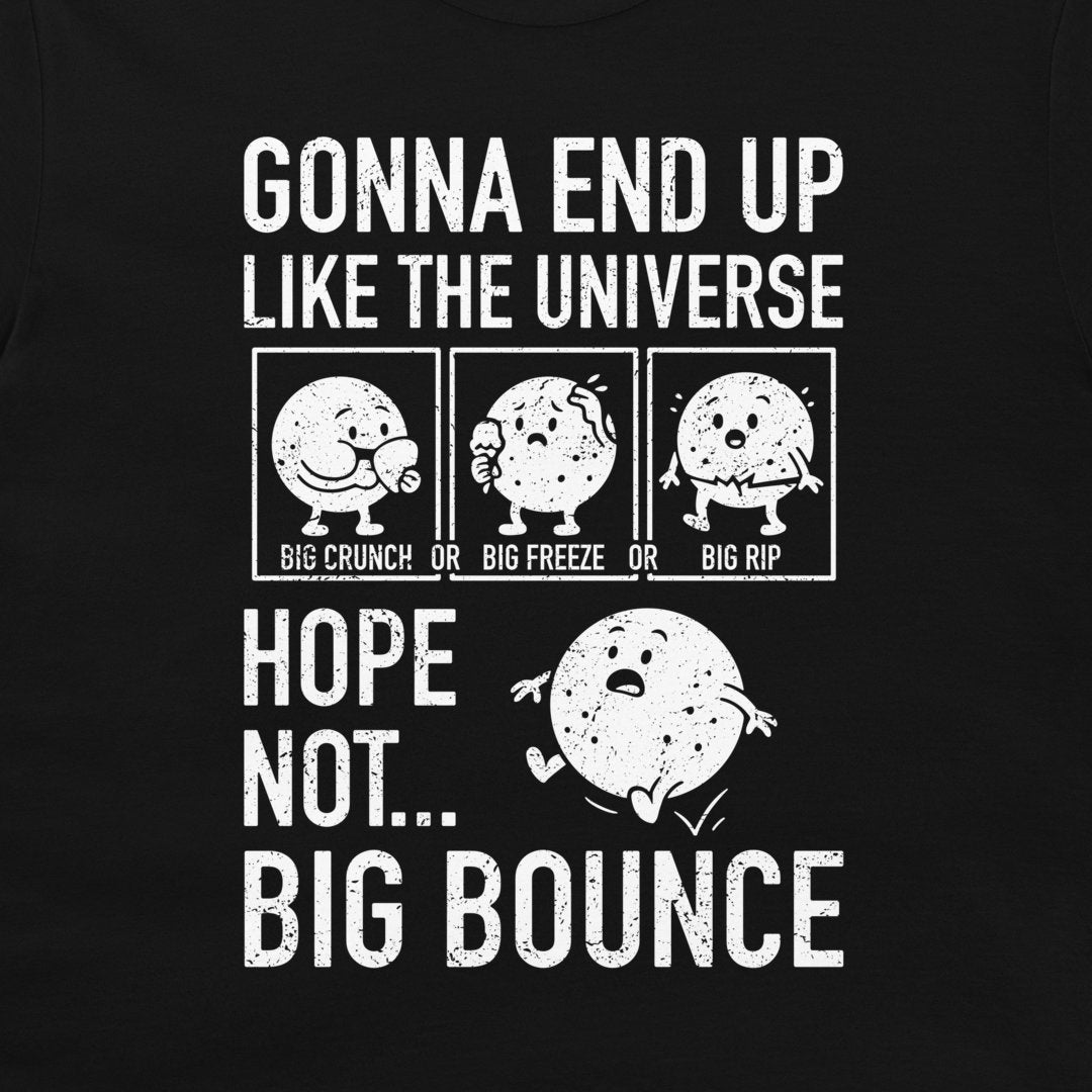 A black graphic t-shirt featuring a white distressed print with the text 'GONNA END UP LIKE THE UNIVERSE' and 'HOPE NOT BIG BOUNCE'