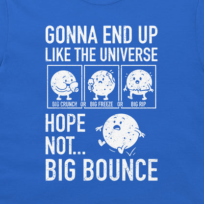 A close-up of a blue graphic t-shirt featuring a white distressed print with the text 'GONNA END UP LIKE THE UNIVERSE' and 'HOPE NOT BIG BOUNCE'.