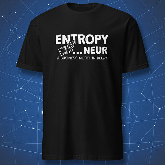 Black T-shirt with white text “Entropy…neur – A Business Model in Decay” and burning dollar graphic – funny physics and business humor shirt by DorkMatter.
