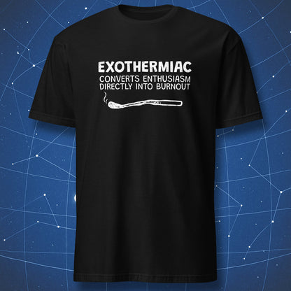 Black T-shirt with white chalk-style text “Exothermiac – Converts Enthusiasm Directly into Burnout” and a burnt matchstick graphic — sarcastic science-meets-office burnout shirt.