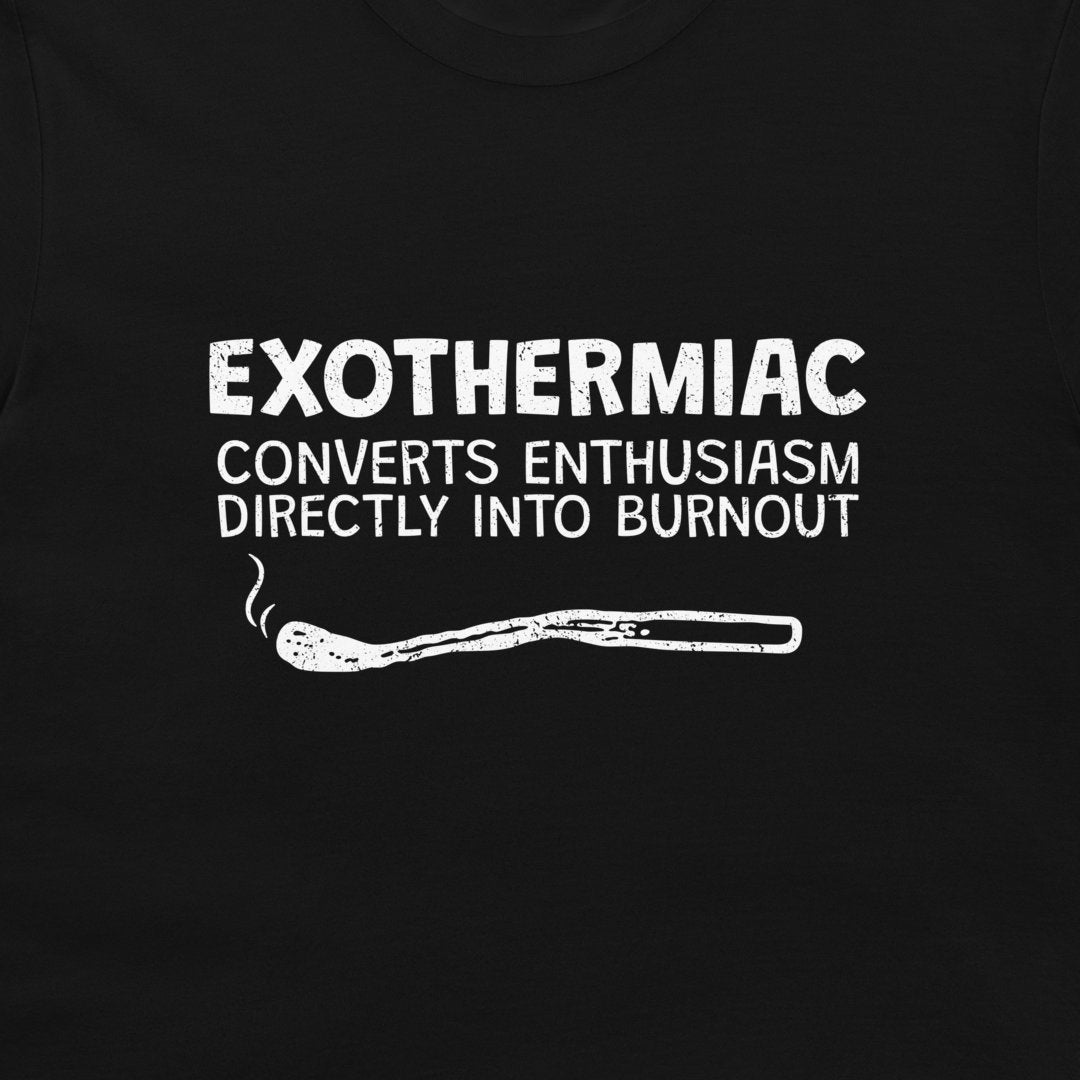 A close-up of a black t-shirt featuring a white distressed graphic print that reads 'EXOTHERMIAC CONVERTS ENTHUSIASM DIRECTLY INTO BURNOUT' above a smoking match illustration.