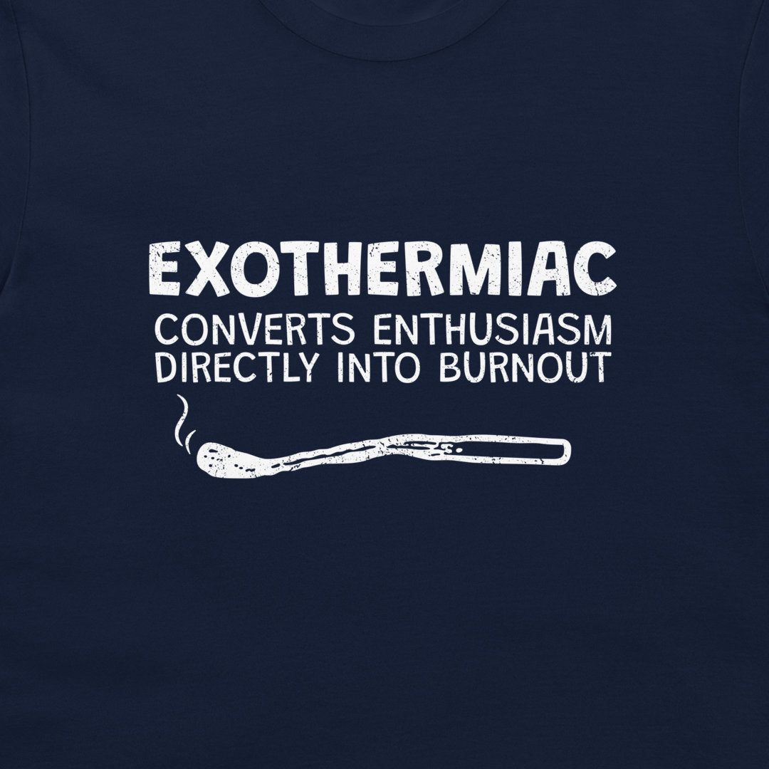 A close-up of a navy blue t-shirt featuring a white graphic print with the text 'EXOTHERMIAC CONVERTS ENTHUSIASM DIRECTLY INTO BURNOUT' and a simple line drawing of a lit match.