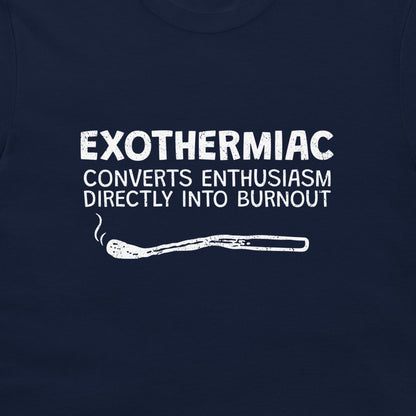 A close-up of a navy blue t-shirt featuring a white graphic print with the text 'EXOTHERMIAC CONVERTS ENTHUSIASM DIRECTLY INTO BURNOUT' and a simple line drawing of a lit match.