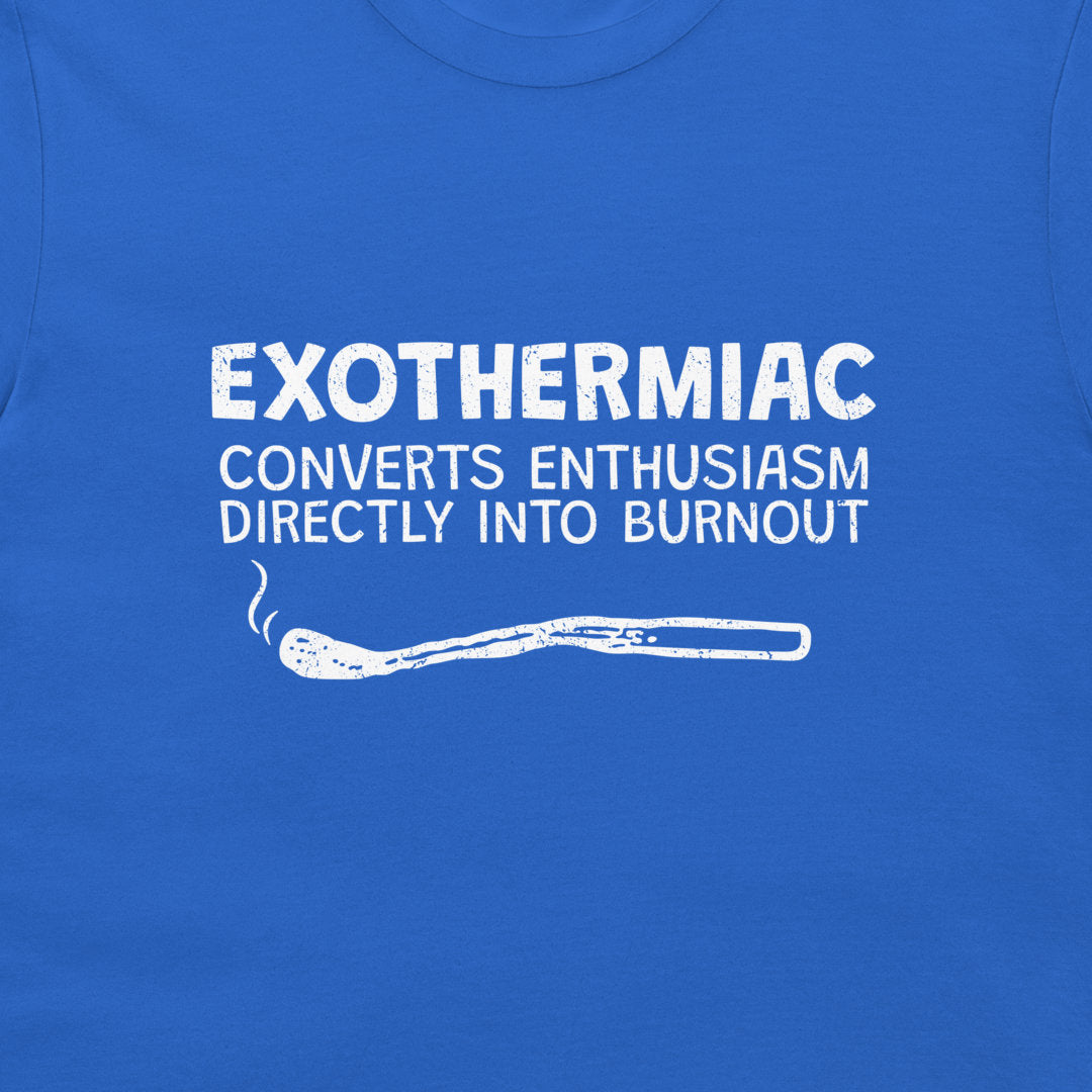A close-up of a royal blue t-shirt featuring a white distressed graphic print that reads 'EXOTHERMIAC CONVERTS ENTHUSIASM DIRECTLY INTO BURNOUT' above a simple line drawing of a match.
