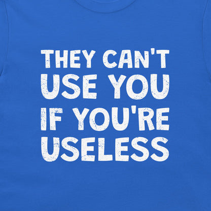A close-up of a royal blue t-shirt featuring a bold white graphic text that reads 'THEY CAN'T USE YOU IF YOU'RE USELESS' in a distressed, stencil-like font.