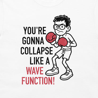 White t-shirt featuring a graphic print of a cartoon boy with glasses and red boxing gloves next to the text 'YOU'RE GONNA COLLAPSE LIKE A WAVE FUNCTION!' in black and red lettering.