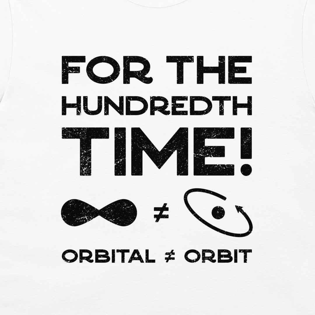 A white graphic t-shirt featuring a black distressed print that reads 'FOR THE HUNDRETH TIME!' with an infinity symbol, a non-equal sign, an elliptical orbit diagram, and the text 'ORBITAL != ORBIT'.