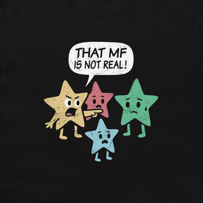 A black t-shirt featuring a colorful graphic of four distressed cartoon stars in yellow, pink, green, and blue, with a speech bubble above them that reads 'THAT MF IS NOT REAL!'.
