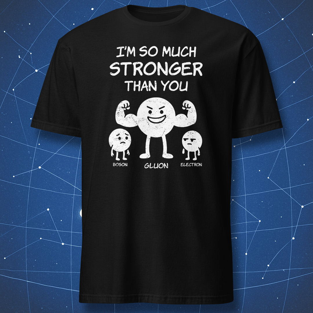 I’m So Much Stronger Than You T-shirt – flexing Gluon cartoon beside Electron and Boson, funny physics design, white print on black shirt.