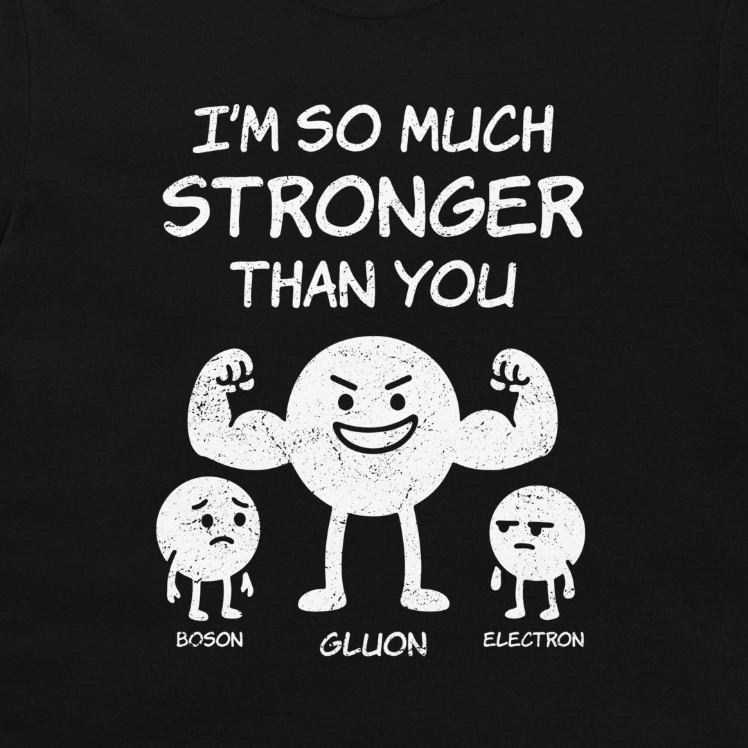 A black graphic t-shirt featuring a white distressed print that reads 'I'M SO MUCH STRONGER THAN YOU' above three cartoon particles labeled 'BOSON', 'GLUON', and 'ELECTRON'.