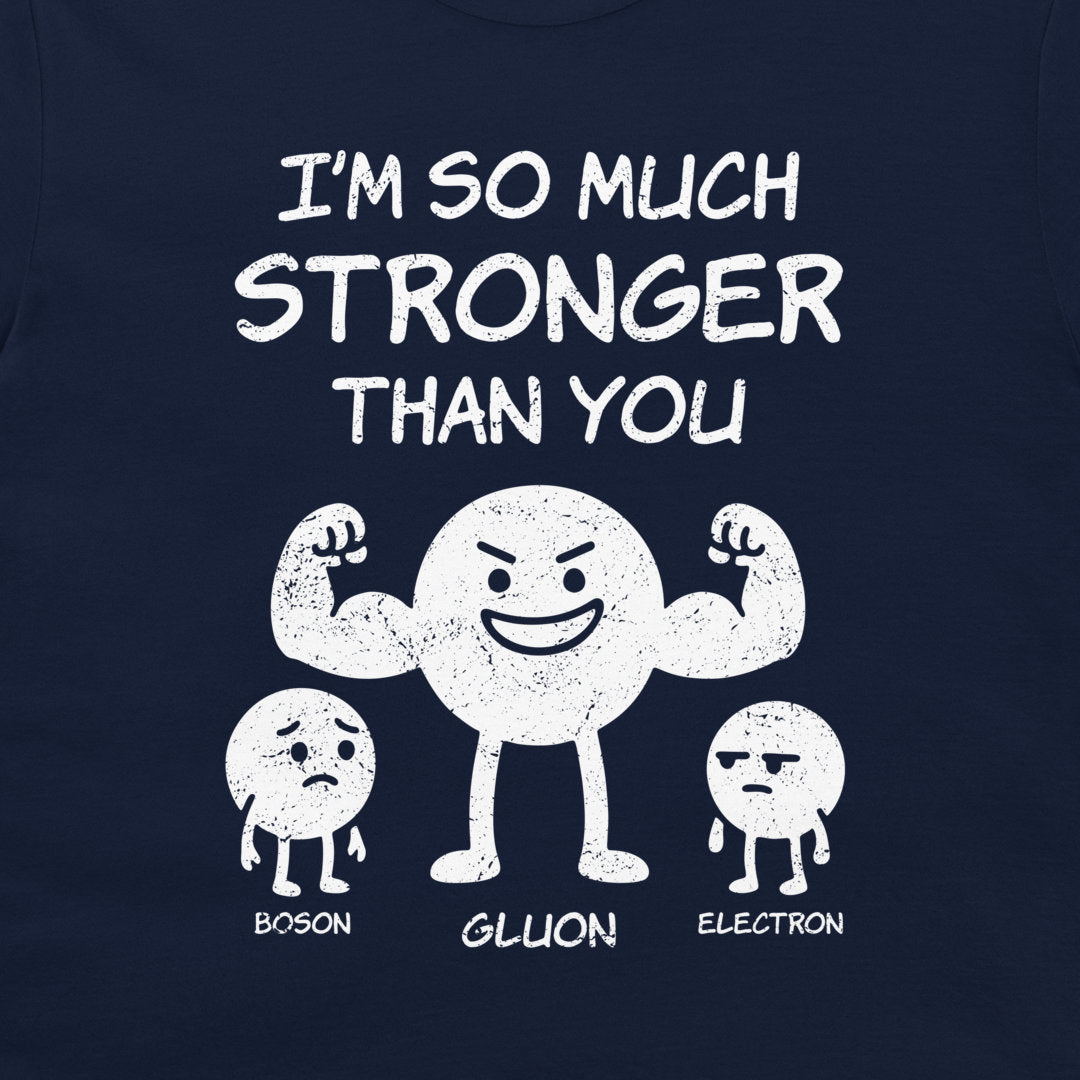 A navy blue graphic print on a t-shirt featuring a white distressed design. The text reads 'I'M SO MUCH STRONGER THAN YOU' above three cartoon atoms labeled 'BOSON', 'GLUON', and 'ELECTRON' with the central atom flexing its muscles.