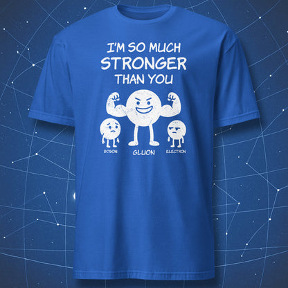 I’m So Much Stronger Than You T-shirt – Gluon showing off muscles with smaller particles beside, white print on royal blue shirt.