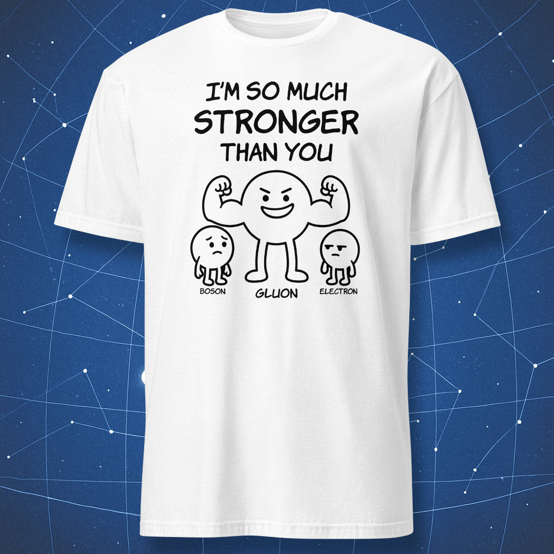 I’m So Much Stronger Than You T-shirt – black line art of Gluon flexing beside Electron and Boson, printed on white shirt.