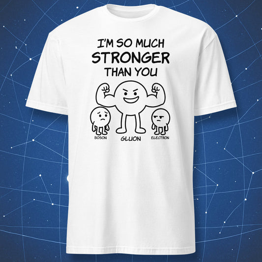 I’m So Much Stronger Than You T-shirt – black line art of Gluon flexing beside Electron and Boson, printed on white shirt.