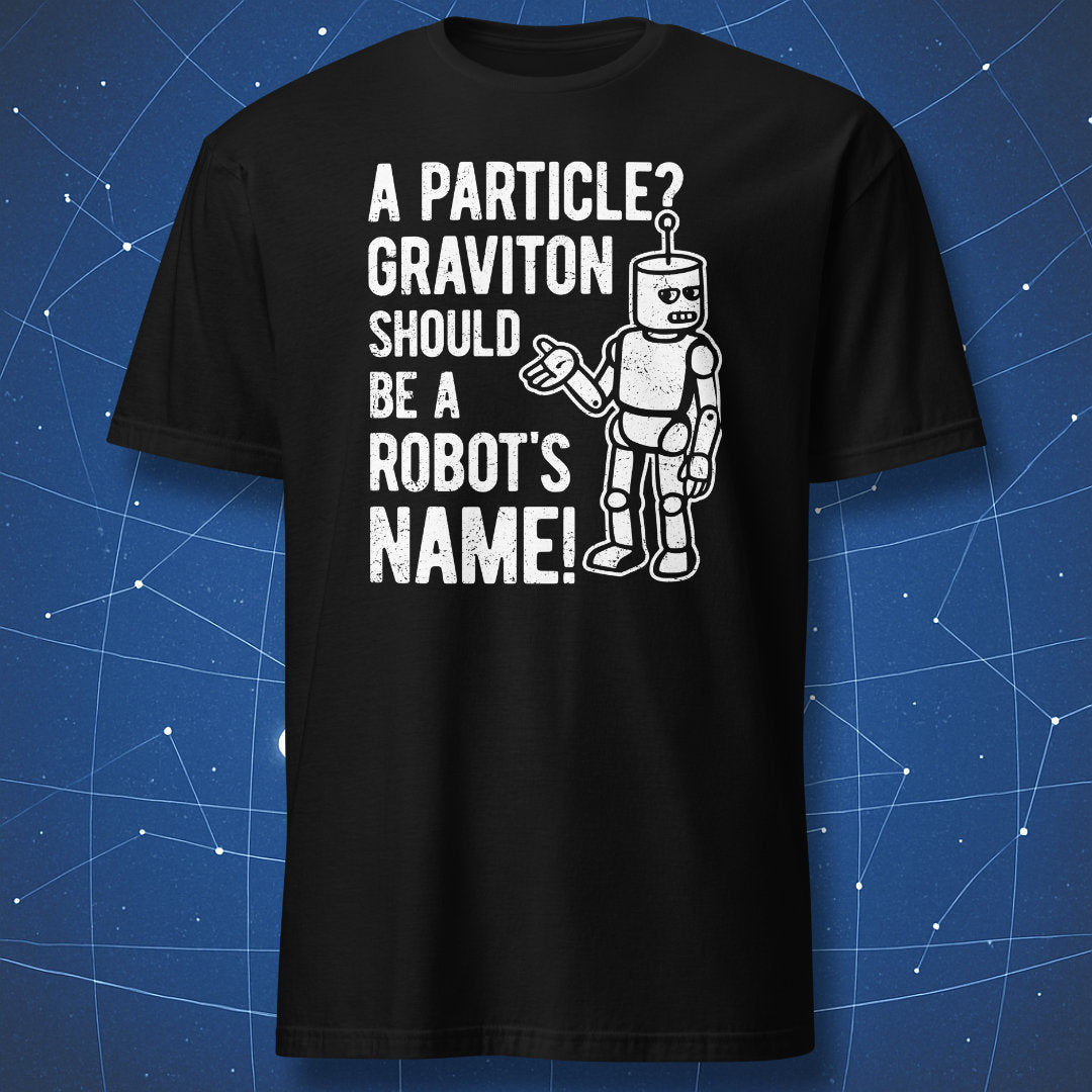 Funny science T-shirt saying ‘Graviton should be a robot’s name!’ with cartoon robot, white distressed print on black shirt.