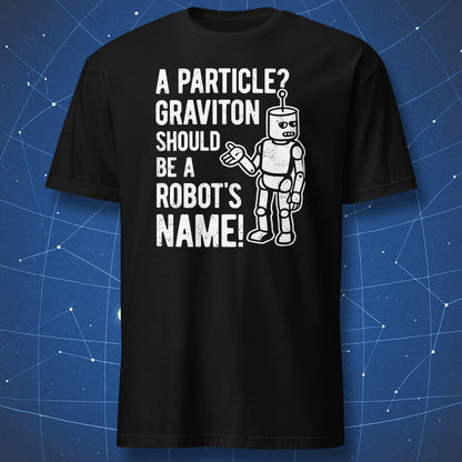 Funny science T-shirt saying ‘Graviton should be a robot’s name!’ with cartoon robot, white distressed print on black shirt.
