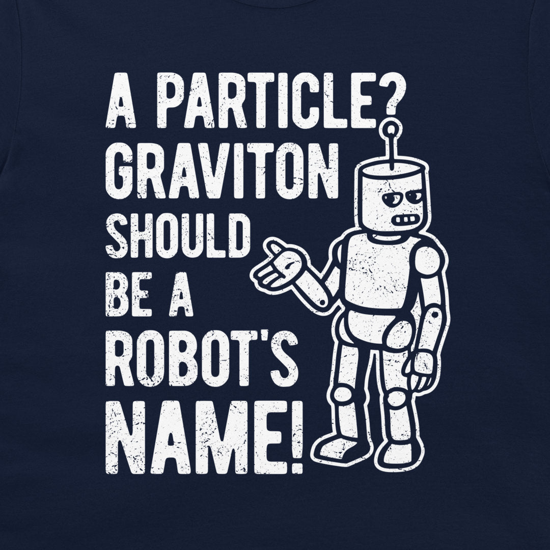 A navy blue t-shirt featuring a white distressed graphic of a retro robot next to the text 'A PARTICLE? GRAVITON SHOULD BE A ROBOT'S NAME!'.