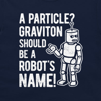 A navy blue t-shirt featuring a white distressed graphic of a retro robot next to the text 'A PARTICLE? GRAVITON SHOULD BE A ROBOT'S NAME!'.
