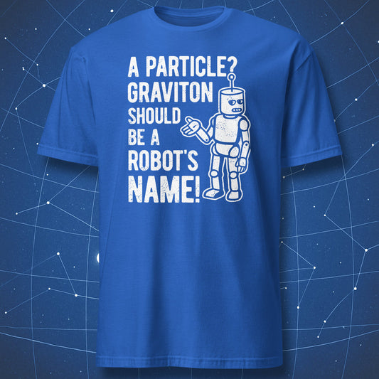 Geeky science pun T-shirt with robot illustration and text ‘A particle? Graviton should be a robot’s name,’ white print on royal blue shirt.