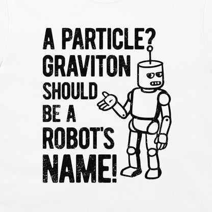A white t-shirt featuring a black graphic print with the text 'A PARTICLE? GRAVITON SHOULD BE A ROBOT'S NAME!' and a cartoon robot drawing.