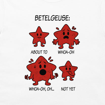 A white t-shirt featuring a humorous graphic of four red star characters with black outlines and text labels reading 'BETELGEUSE:', 'ABOUT TO', 'WHOA-OH', 'WHOA-OH, OH...', 'NOT YET'.