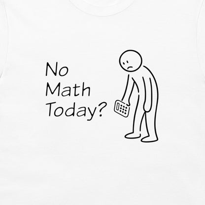 White short-sleeve t-shirt featuring a black graphic print of a stick figure holding a calculator next to the text 'No Math Today?'.