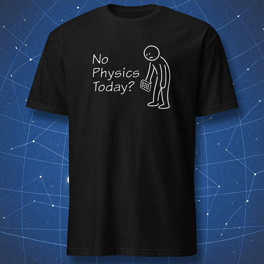 No Physics Today? - T-Shirt