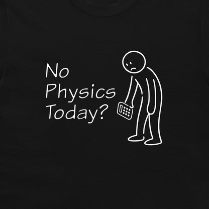 A close-up of a black t-shirt featuring a white graphic print that reads 'No Physics Today?' next to a simple stick figure holding a calculator.