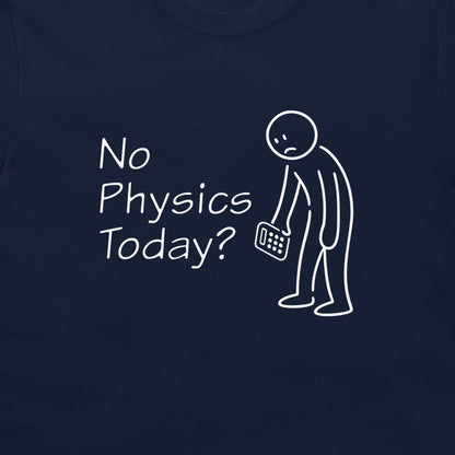 A close-up of a navy blue t-shirt featuring a white graphic print that reads 'No Physics Today?' next to a simple stick figure holding a calculator.