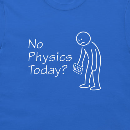 A close-up of a blue t-shirt featuring a white graphic print that reads 'No Physics Today?' next to a simple stick figure holding a calculator.