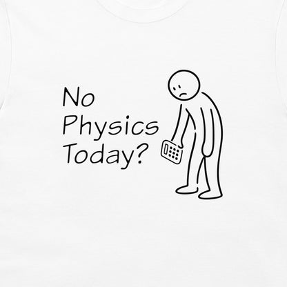 White t-shirt featuring a black graphic print with the text 'No Physics Today?' next to a simple stick figure holding a calculator.