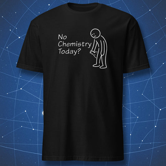 No Chemistry Today? - T-Shirt