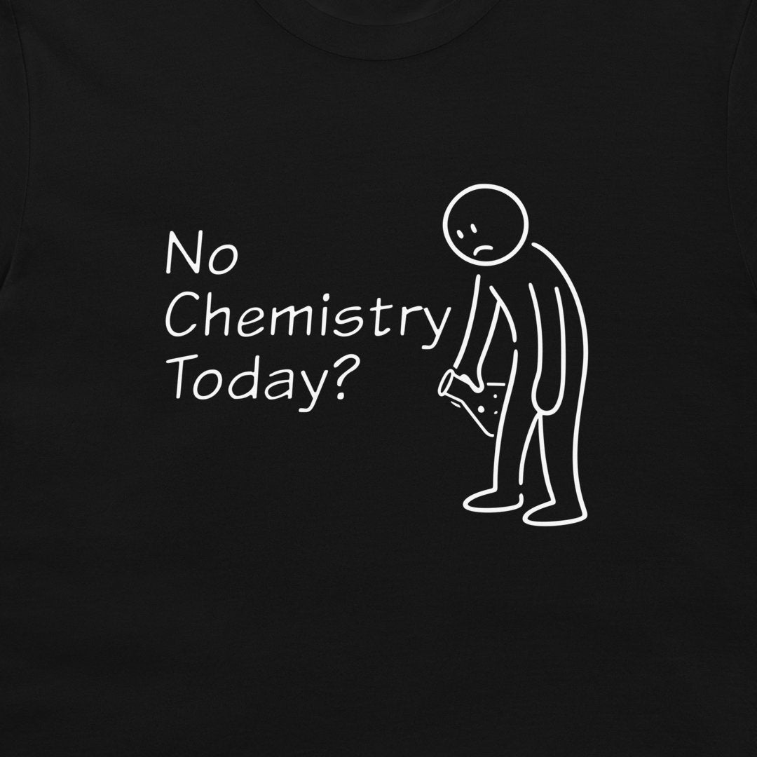 A close-up of a black t-shirt featuring a white graphic print with the text 'No Chemistry Today?' next to a simple stick figure drawing.