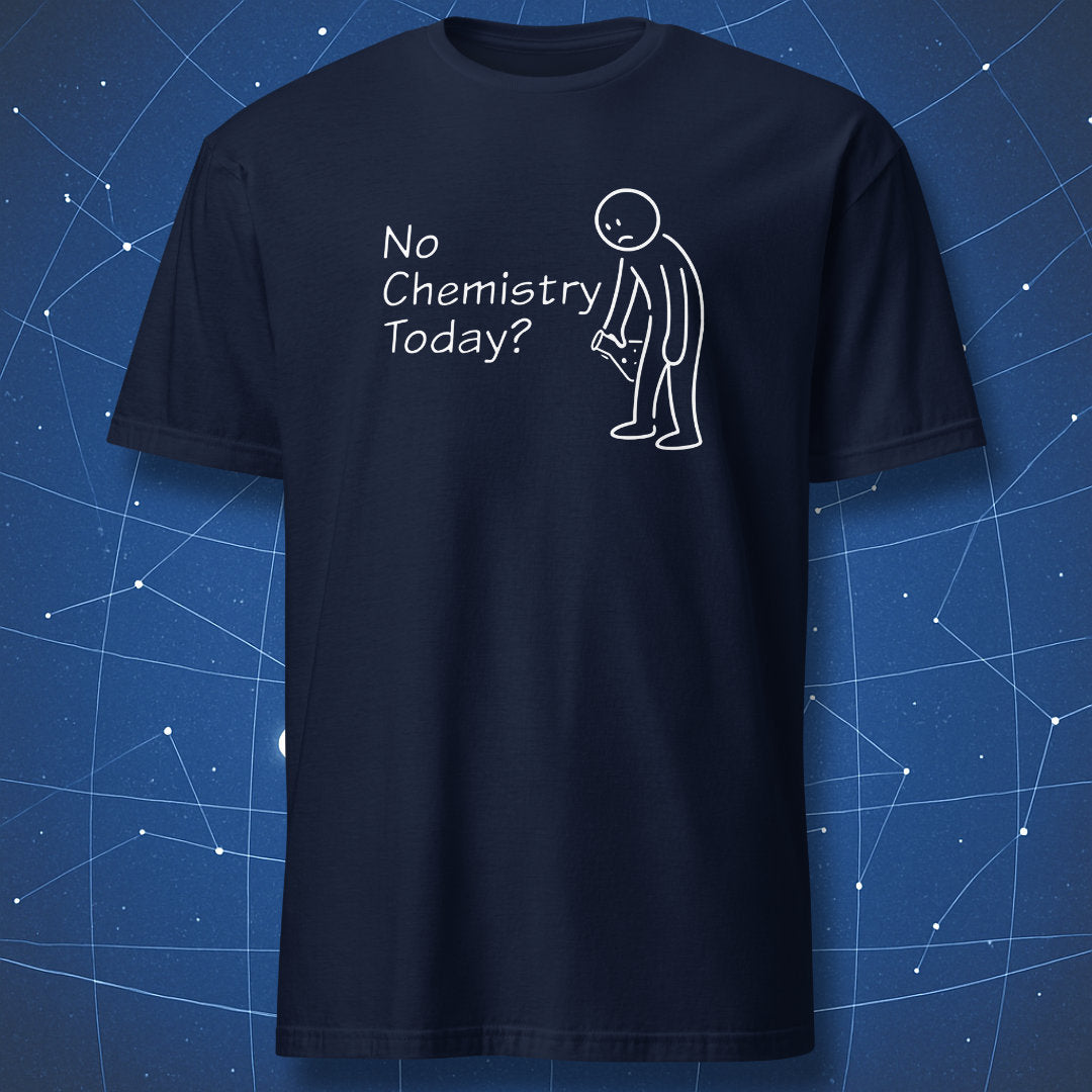 No Chemistry Today? - T-Shirt